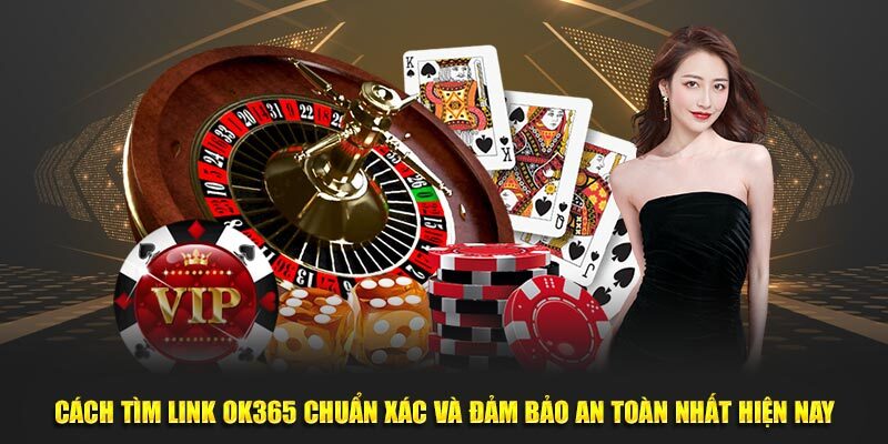 Link Ok365 - Bật Mí Cách Tham Gia Sân Chơi Nhanh Chóng 1 Chia sẻ cách tìm link Ok365 an toàn nhất